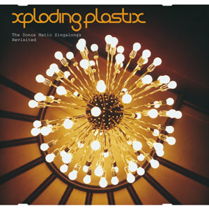 Xploding Plastix: The Donca Matic Singalongs Revisited